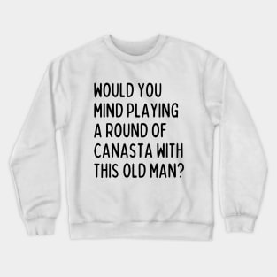 Would you mind playing canasta with this old man? Crewneck Sweatshirt